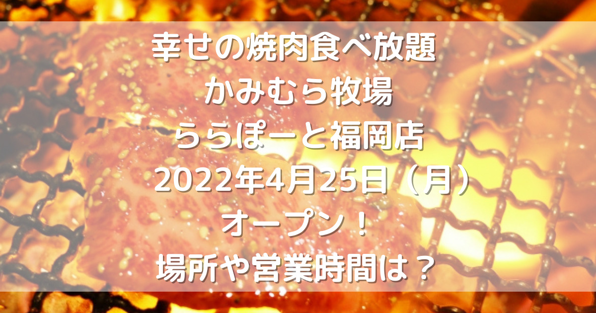 幸せの焼肉食べ放題かみむら牧場ららぽーと福岡店22年4月25日 月 オープン 場所や営業時間は