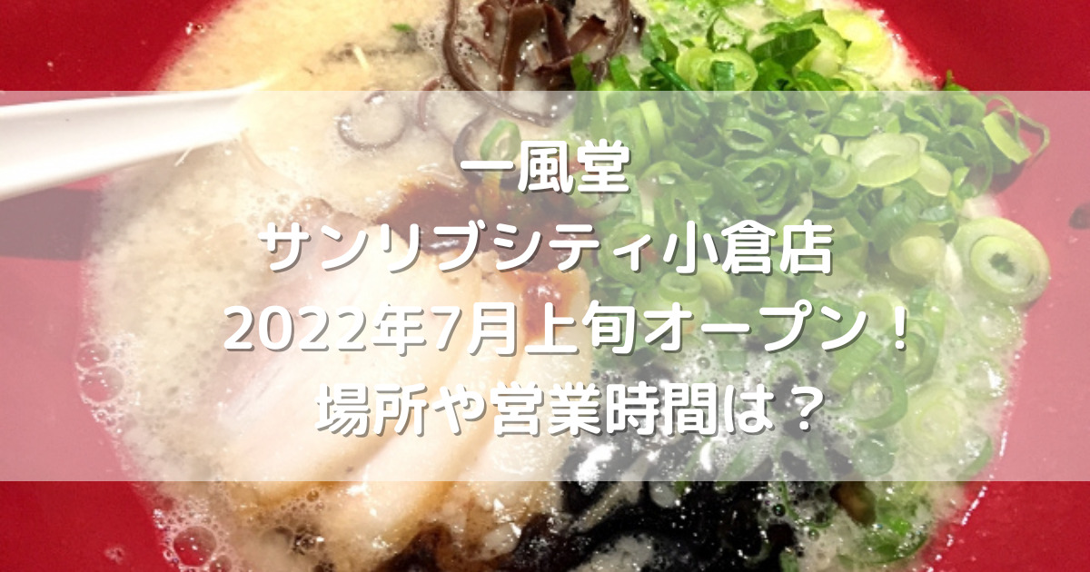 一風堂サンリブシティ小倉店22年7月上旬オープン 場所や営業時間は